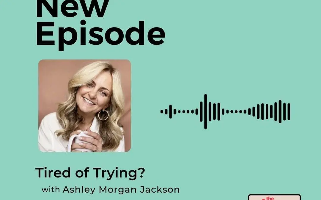 Podcast: Ashley Morgan Jackson – Tired of Trying?