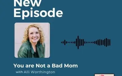 Podcast: Alli Worthington – You are Not a Bad Mom